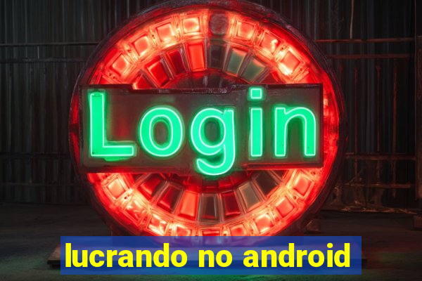 lucrando no android